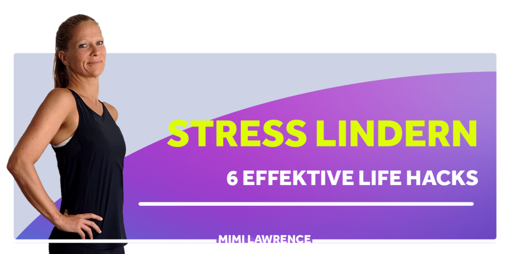 Stress lindern | 6 Effektive Life Hacks von Mimi Lawrence